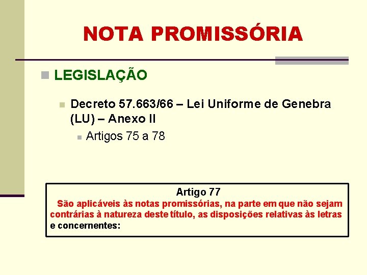 NOTA PROMISSÓRIA n LEGISLAÇÃO n Decreto 57. 663/66 – Lei Uniforme de Genebra (LU) NOTA PROMISSÓRIA n LEGISLAÇÃO n Decreto 57. 663/66 – Lei Uniforme de Genebra (LU)