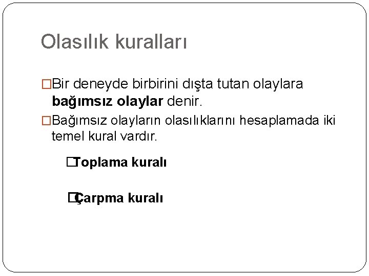 Olasılık kuralları �Bir deneyde birbirini dışta tutan olaylara bağımsız olaylar denir. �Bağımsız olayların olasılıklarını