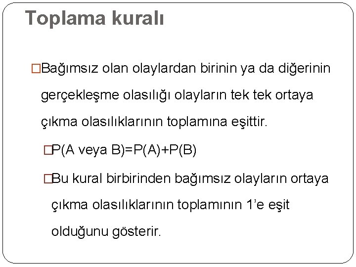 Toplama kuralı �Bağımsız olan olaylardan birinin ya da diğerinin gerçekleşme olasılığı olayların tek ortaya