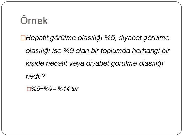 Örnek �Hepatit görülme olasılığı %5, diyabet görülme olasılığı ise %9 olan bir toplumda herhangi