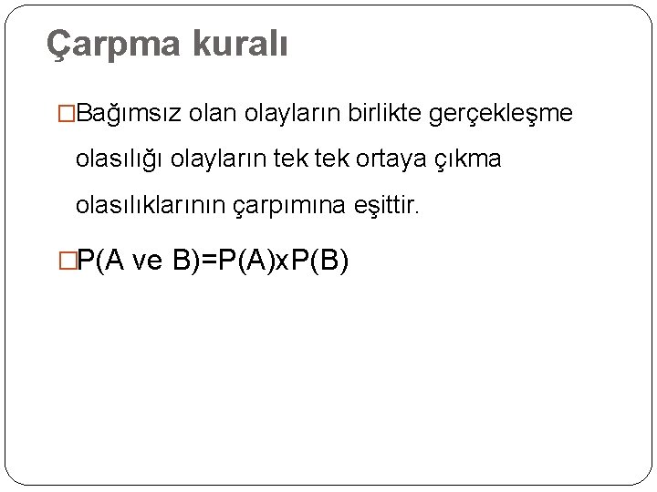 Çarpma kuralı �Bağımsız olan olayların birlikte gerçekleşme olasılığı olayların tek ortaya çıkma olasılıklarının çarpımına