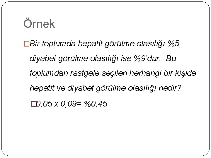 Örnek �Bir toplumda hepatit görülme olasılığı %5, diyabet görülme olasılığı ise %9’dur. Bu toplumdan