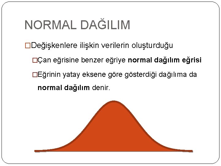 NORMAL DAĞILIM �Değişkenlere ilişkin verilerin oluşturduğu �Çan eğrisine benzer eğriye normal dağılım eğrisi �Eğrinin