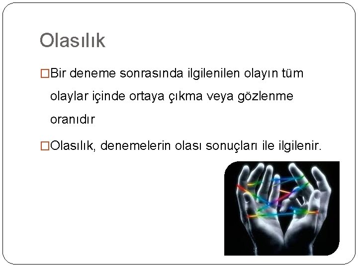 Olasılık �Bir deneme sonrasında ilgilen olayın tüm olaylar içinde ortaya çıkma veya gözlenme oranıdır