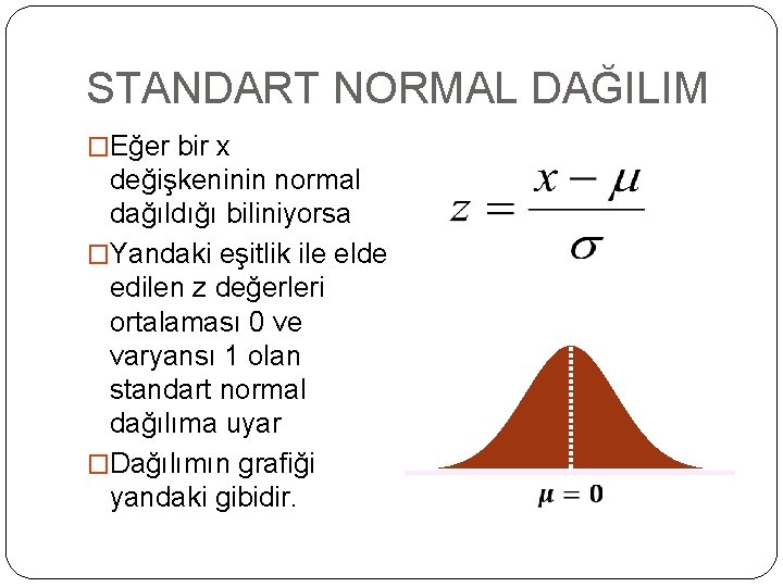 STANDART NORMAL DAĞILIM �Eğer bir x değişkeninin normal dağıldığı biliniyorsa �Yandaki eşitlik ile elde