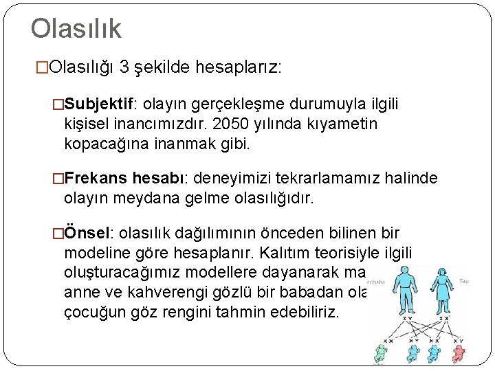 Olasılık �Olasılığı 3 şekilde hesaplarız: �Subjektif: olayın gerçekleşme durumuyla ilgili kişisel inancımızdır. 2050 yılında