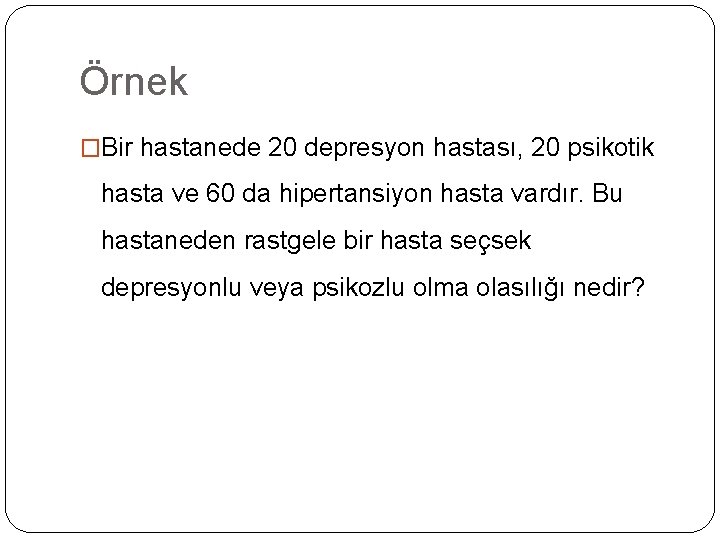 Örnek �Bir hastanede 20 depresyon hastası, 20 psikotik hasta ve 60 da hipertansiyon hasta