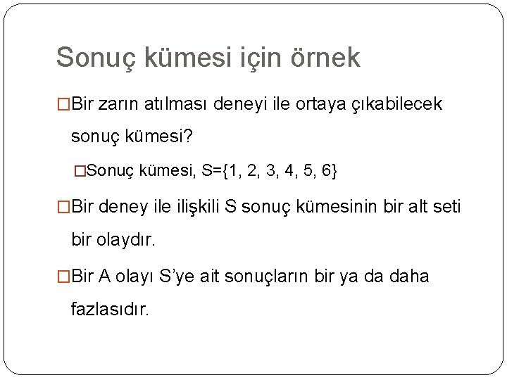 Sonuç kümesi için örnek �Bir zarın atılması deneyi ile ortaya çıkabilecek sonuç kümesi? �Sonuç