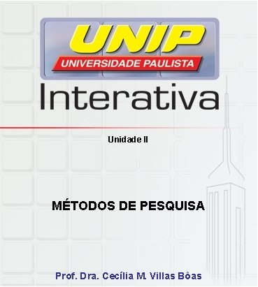 Unidade II MÉTODOS DE PESQUISA Prof. Dra. Cecília M. Villas Bôas 