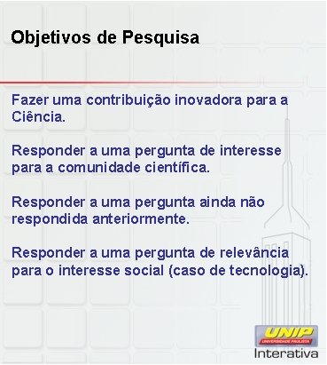 Objetivos de Pesquisa Fazer uma contribuição inovadora para a Ciência. Responder a uma pergunta