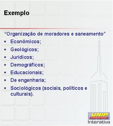 Exemplo “Organização de moradores e saneamento” § Econômicos; § Geológicos; § Jurídicos; § Demográficos;