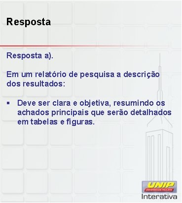 Resposta a). Em um relatório de pesquisa a descrição dos resultados: § Deve ser