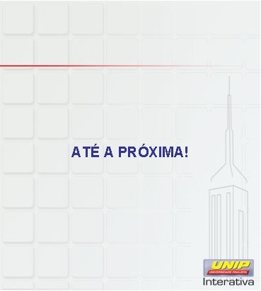 ATÉ A PRÓXIMA! 