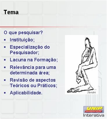 Tema O que pesquisar? § Instituição; § Especialização do Pesquisador; § Lacuna na Formação;