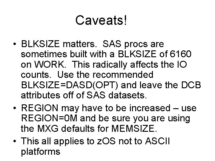 Caveats! • BLKSIZE matters. SAS procs are sometimes built with a BLKSIZE of 6160