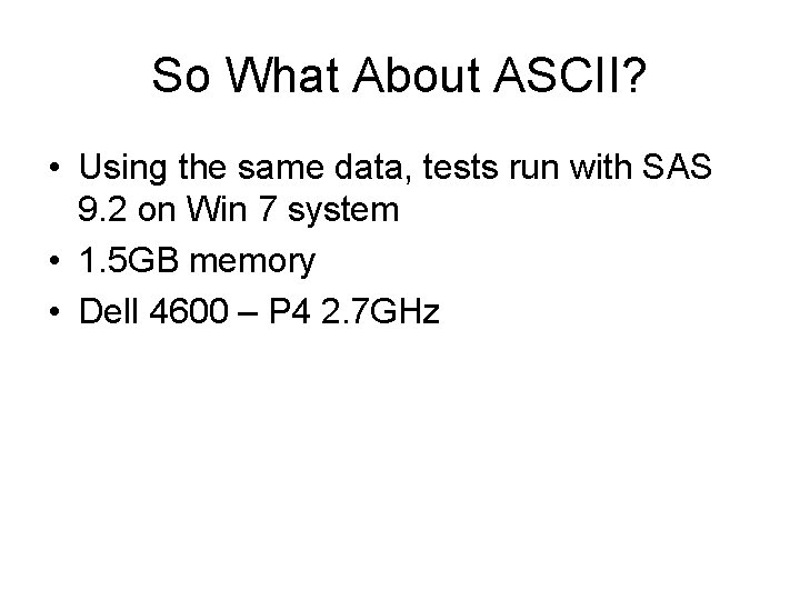 So What About ASCII? • Using the same data, tests run with SAS 9.