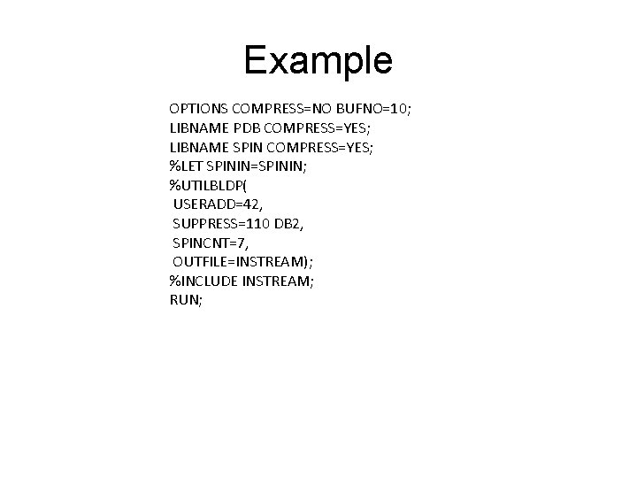Example OPTIONS COMPRESS=NO BUFNO=10; LIBNAME PDB COMPRESS=YES; LIBNAME SPIN COMPRESS=YES; %LET SPININ=SPININ; %UTILBLDP( USERADD=42,