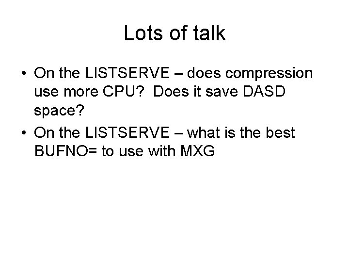 Lots of talk • On the LISTSERVE – does compression use more CPU? Does