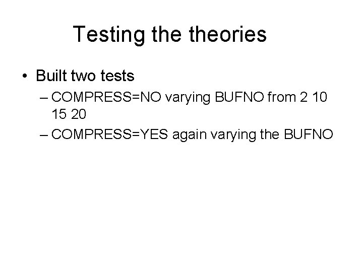 Testing theories • Built two tests – COMPRESS=NO varying BUFNO from 2 10 15