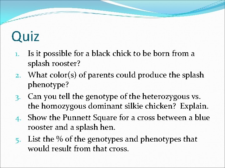 Quiz 1. 2. 3. 4. 5. Is it possible for a black chick to