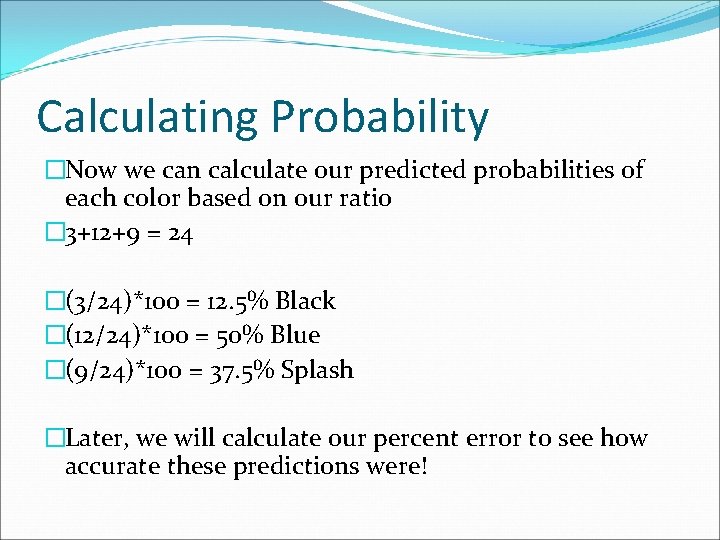 Calculating Probability �Now we can calculate our predicted probabilities of each color based on