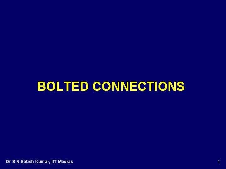 BOLTED CONNECTIONS Dr S R Satish Kumar, IIT Madras 1 