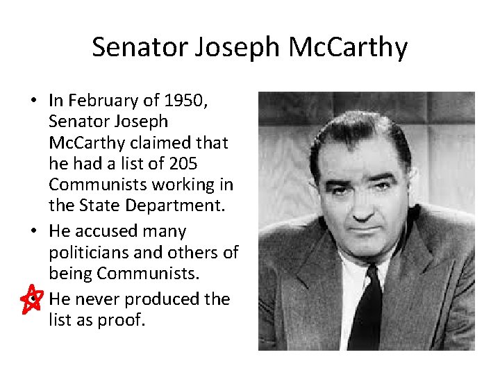 Senator Joseph Mc. Carthy • In February of 1950, Senator Joseph Mc. Carthy claimed