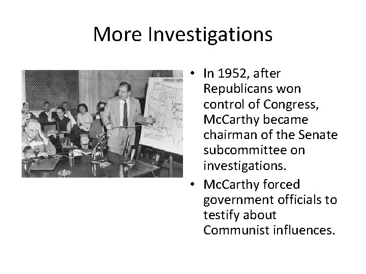 More Investigations • In 1952, after Republicans won control of Congress, Mc. Carthy became