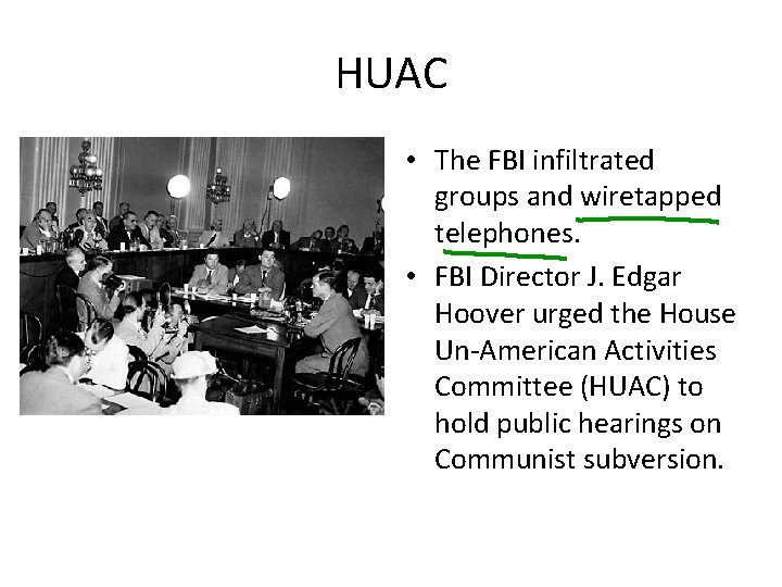 HUAC • The FBI infiltrated groups and wiretapped telephones. • FBI Director J. Edgar