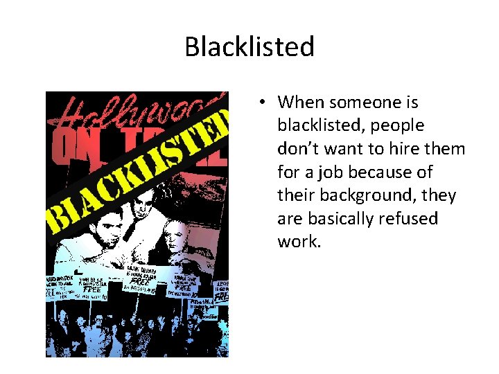 Blacklisted • When someone is blacklisted, people don’t want to hire them for a