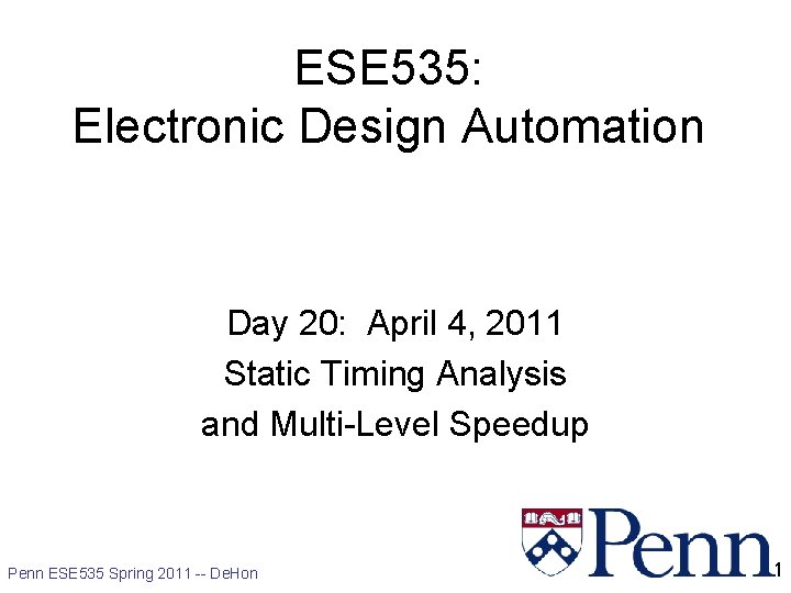ESE 535: Electronic Design Automation Day 20: April 4, 2011 Static Timing Analysis and ESE 535: Electronic Design Automation Day 20: April 4, 2011 Static Timing Analysis and