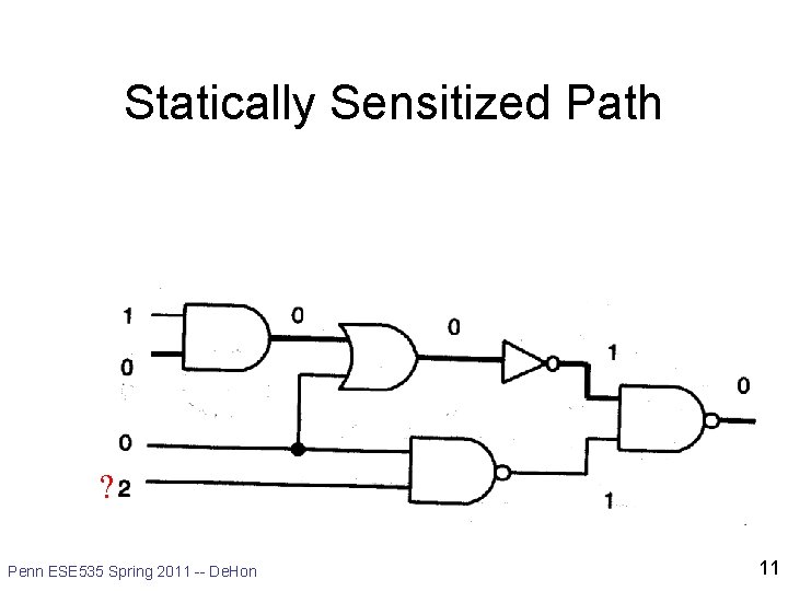 Statically Sensitized Path ? Penn ESE 535 Spring 2011 -- De. Hon 11 Statically Sensitized Path ? Penn ESE 535 Spring 2011 -- De. Hon 11