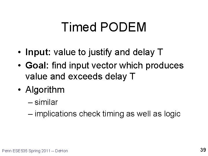 Timed PODEM • Input: value to justify and delay T • Goal: find input Timed PODEM • Input: value to justify and delay T • Goal: find input