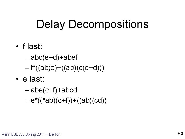 Delay Decompositions • f last: – abc(e+d)+abef – f*((ab)e)+((ab)(c(e+d))) • e last: – abe(c+f)+abcd Delay Decompositions • f last: – abc(e+d)+abef – f*((ab)e)+((ab)(c(e+d))) • e last: – abe(c+f)+abcd