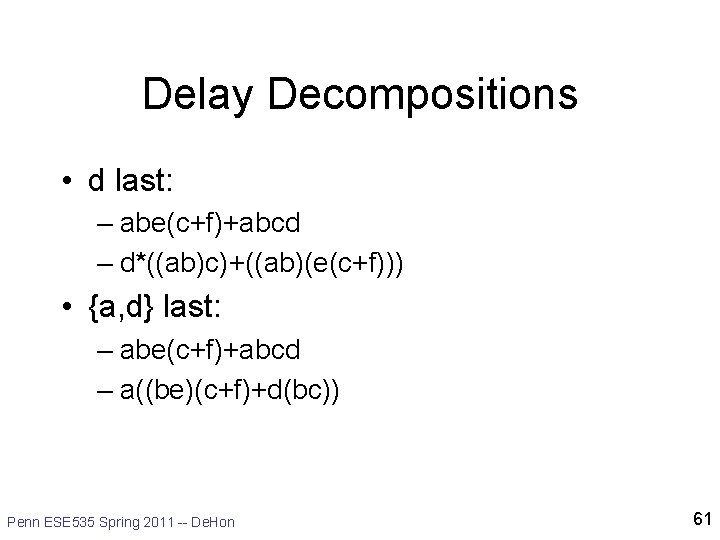 Delay Decompositions • d last: – abe(c+f)+abcd – d*((ab)c)+((ab)(e(c+f))) • {a, d} last: – Delay Decompositions • d last: – abe(c+f)+abcd – d*((ab)c)+((ab)(e(c+f))) • {a, d} last: –