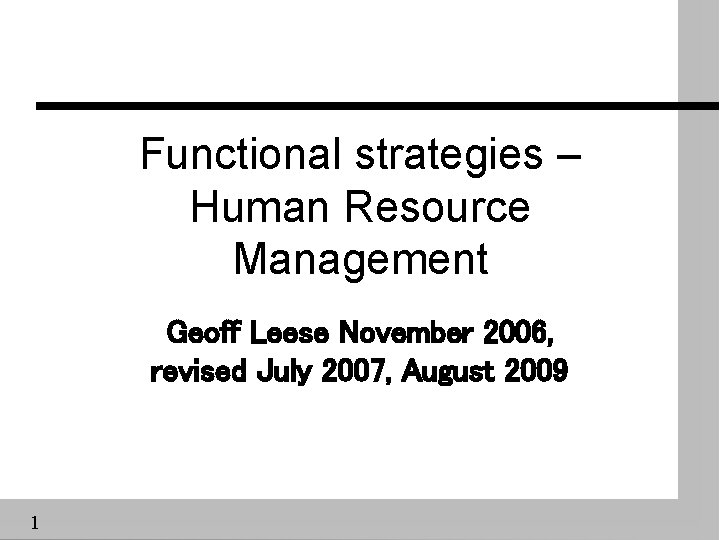 Functional strategies – Human Resource Management Geoff Leese November 2006, revised July 2007, August