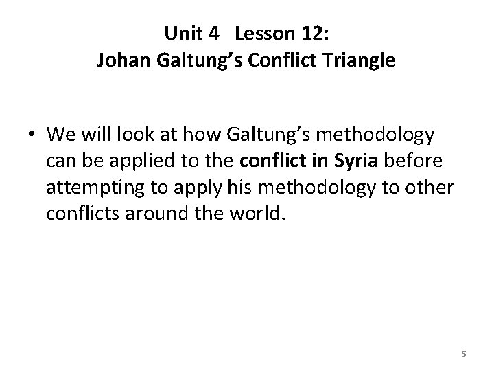 Unit 4 Lesson 12: Johan Galtung’s Conflict Triangle • We will look at how