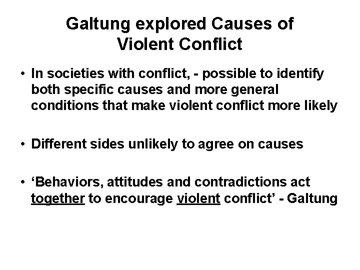 Galtung explored Causes of Violent Conflict • In societies with conflict, - possible to