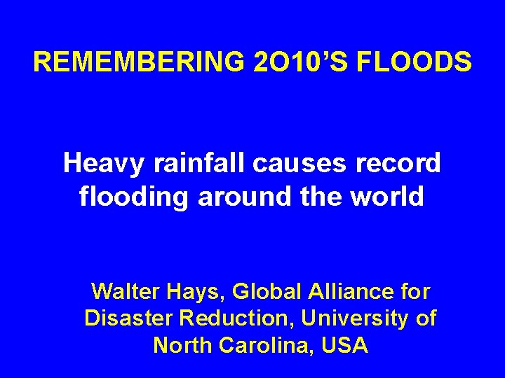 REMEMBERING 2 O 10’S FLOODS Heavy rainfall causes record flooding around the world Walter