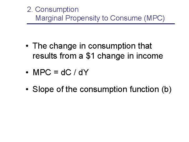 2. Consumption Marginal Propensity to Consume (MPC) • The change in consumption that results