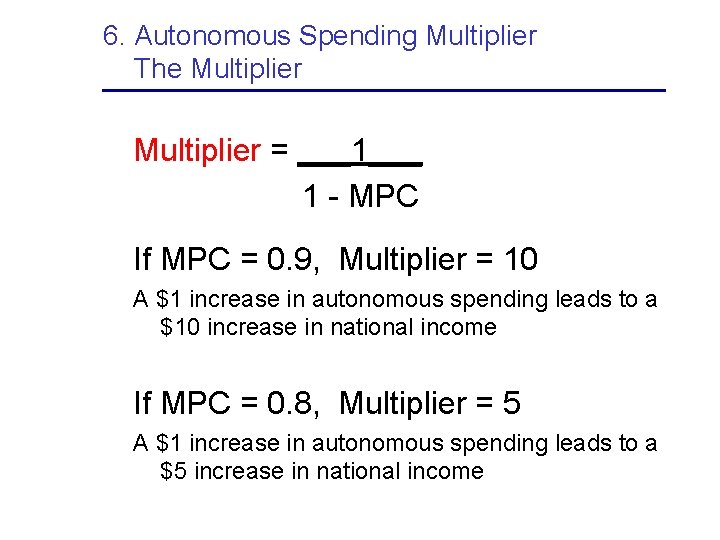 6. Autonomous Spending Multiplier The Multiplier = ___1___ 1 - MPC If MPC =