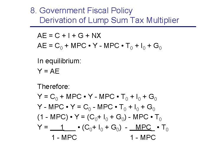 8. Government Fiscal Policy Derivation of Lump Sum Tax Multiplier AE = C +