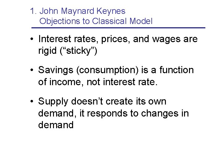 1. John Maynard Keynes Objections to Classical Model • Interest rates, prices, and wages