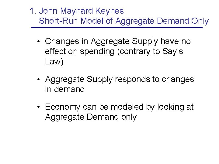1. John Maynard Keynes Short-Run Model of Aggregate Demand Only • Changes in Aggregate