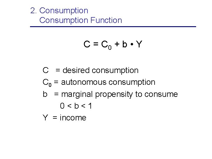 2. Consumption Function C = C 0 + b • Y C = desired