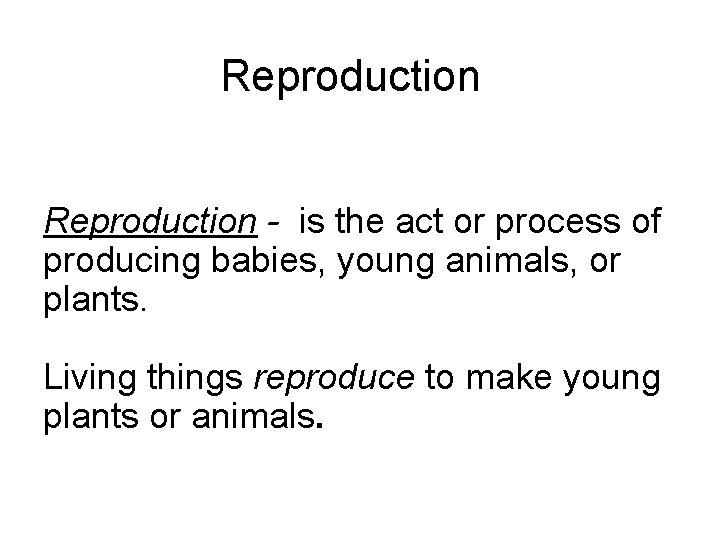 Reproduction - is the act or process of producing babies, young animals, or plants.