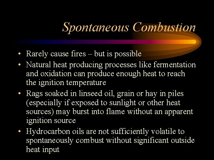 Spontaneous Combustion • Rarely cause fires – but is possible • Natural heat producing