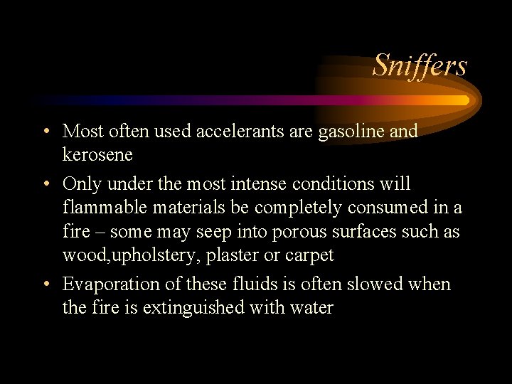 Sniffers • Most often used accelerants are gasoline and kerosene • Only under the