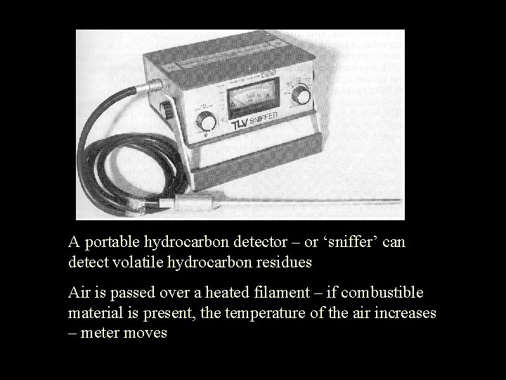 A portable hydrocarbon detector – or ‘sniffer’ can detect volatile hydrocarbon residues Air is