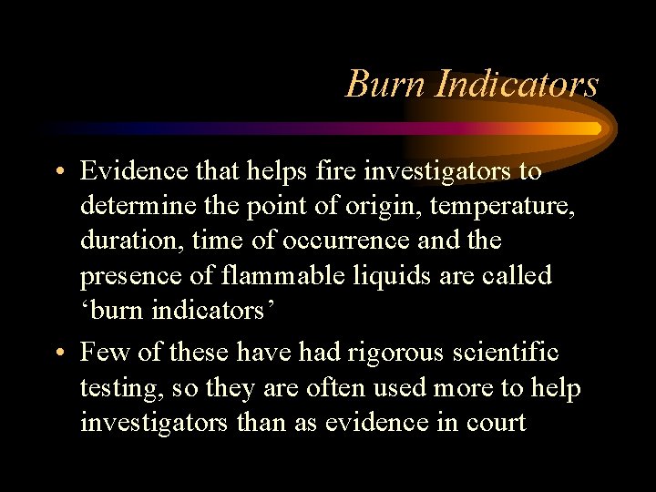 Burn Indicators • Evidence that helps fire investigators to determine the point of origin,